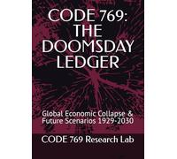 CODE 769: THE DOOMSDAY LEDGER: Global Economic Collapse & Future Scenarios 1929-2030 (CODE 769 Official Data Series)