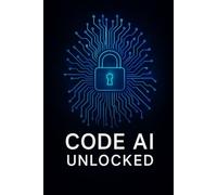 CODE AI UNLOCKED: A guide on what we need to know to master Artificial Intelligence