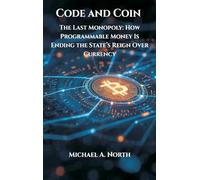 Code and Coin- The Last Monopoly: How Programmable Money Is Ending the State's Reign Over Currency