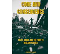 Code and Consequence: Youth, Gangs, and The Fight to Reclaim Futures