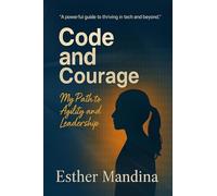 Code And Courage: My Path to Agility and Leadership