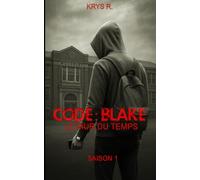 CODE : BLAKE Le mur du temps Saison 1: Un frère Une soeur. Le temps comme seul ennemi.