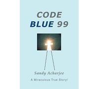 Code Blue 99: A Miraculous True Story!