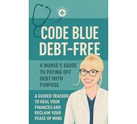 Code Blue Debt-Free: A Nurse’s Guide To Paying Off Debt With Purpose: A Guided Tracker To Heal Your Finances And Reclaim Your Peace Of Mind