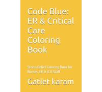 Code Blue: ER & Critical Care Coloring Book: Stress Relief Coloring Book for Nurses, ER & ICU Staff