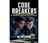 Code Breakers: A Practical Guide to Mastering Programming Languages and Algorithms