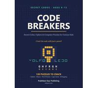 Code Breakers: Secret Codes, Ciphers & Computer Puzzles for Curious Kids: Crack the Code with Just a Pencil (Ages 8-12)