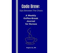 Code Brew: Sips Between the Chaos: A Weekly Coffee-Break Journal for Nurses