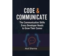 CODE & COMMUNICATE: The Communication Skills Every Developer Needs to Grow Their Career