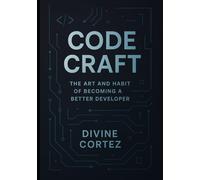 CODE CRAFT: The Art and Habit of Becoming a Better Developer