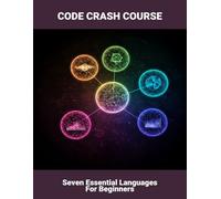 Code Crash Course: Seven Essential Languages For Beginners