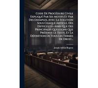 Code De ProcÃ(c)dure Civile ExpliquÃ(c) Par Ses Motifs Et Par Des Exemples, Avec La Solution Sous Chaque Article, Des DifficultÃ(c)s Ainsi Que Des ... DÃ(c)finition De Tous Les Termes De Droit...