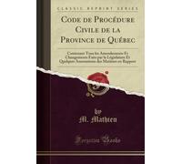 Code de Procédure Civile de la Province de Québec (Classic Reprint): Contenant Tous les Amendements Et Changements Faits par la Législature Et Quelques Annotations des Matières en Rapport