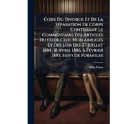 Code Du Divorce Et De La Séparation De Corps Contenant Le Commentaire Des Articles Du Code Civil Non Abrogés Et Des Lois Des 27 Juillet 1884, 18 Avril 1886, 6 Février 1893, Suivi De Formules