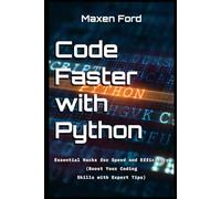 Code Faster with Python Essential Hacks for Speed and Efficiency Boost Your Coding Skills with Expert Tips (Advancements in Computer Science, ... Artificial Intelligence in The Digital Age)