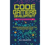 Code Gamers Development: Essentials: A 9-Week Beginner’s Guide to Start Your Game-Development Career