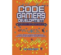 Code Gamers Development: Roblox Essentials: A step-by-step beginners guide to start developing games with Roblox studio and Lua