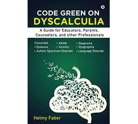 Code Green on Dyscalculia: A Guide for Educators, Parents, Counselors, and other Professionals