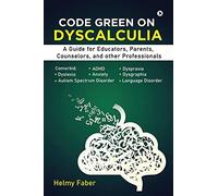 Code Green on Dyscalculia: A Guide for Educators, Parents, Counselors, and other Professionals