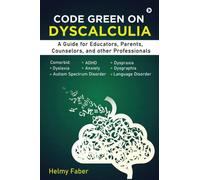 Code Green on Dyscalculia : A Guide for Educators, Parents, Counselors, and other Professionals