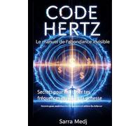 CODE HERTZ : Le Manuel de l'Abondance Invisible: Secrets pour maîtriser tes fréquences et attirer la richesse