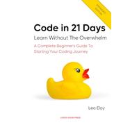 Code in 21 Days: A Complete Beginner's To Starting Your Coding Journey