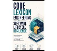 CODE LEXICON ENGINEERING AND SOFTWARE LIFECYCLE RESILIENCE: Semantic Naming Architectures, Structural Precision, and Enduring Development Systems