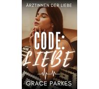 Code: Liebe: Ein heißer Rivals-to-Lovers-Krankenhausroman zwischen zwei Ärztinnen, die alles riskieren (Ärztinnen der Liebe)