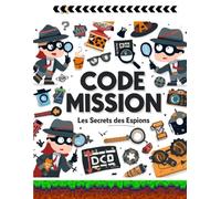 CODE MISSION : Les Secrets des Espions - 100 Défis et Énigmes pour Enfants Malins (8 à 12 ans): Découvre plus de 100 missions secrètes, codes à ... ta logique et ton esprit de déduction !