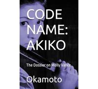 CODE NAME: AKIKO: The Dossier on Molly Vance