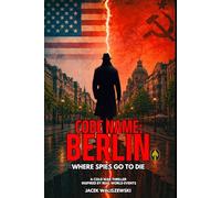 CODE NAME: BERLIN: Where Spies Go to Die, A Cold War Thriller Inspired by Real-World Events: 5 (The CODE NAME: Series)