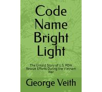 Code Name Bright Light: The Untold Story of U.S. POW Rescue Efforts During the Vietnam War