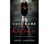 Code Name Helene: Inspired by true events, a gripping WW2 story by the bestselling author of THE FROZEN RIVER, a GMA Book Club pick