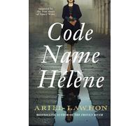 Code Name Helene: Based on the thrilling true story of Nancy Wake, 'The White Mouse'