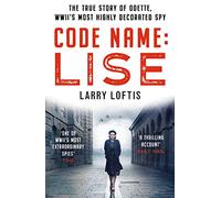 Code Name: Lise: The True Story of Odette Sansom, WWII's Most Highly Decorated Spy (Official UK Edition)