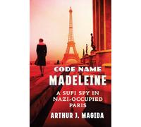 Code Name Madeleine: A Sufi Spy in Nazi-Occupied Paris