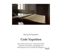Code Napoléon: Lois civiles exhaustives : Personnes, Biens, Contrats, Successions, Hypothèques et Prescriptions sous l'autorité de l'Empereur