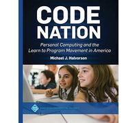 Code Nation: Personal Computing and the Learn to Program Movement in America (ACM Collection II)