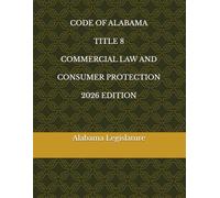 CODE OF ALABAMA TITLE 8 COMMERCIAL LAW AND CONSUMER PROTECTION 2026 EDITION