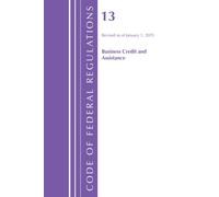 Code of Federal Regulations, Title 13 Business Credit and Assistance, Revised as of January 1, 2025
