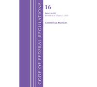 Code of Federal Regulations, Title 16 Commercial Practices 0-999, Revised as of January 1, 2025