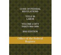 CODE OF FEDERAL REGULATIONS TITLE 29 LABOR VOLUME 4 OF 9 PARTS 900-1899 2025 EDITION