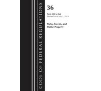 Code of Federal Regulations, Title 36 Parks, Forests, and Public Property 300-End, Revised as of July 1, 2023