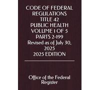 CODE OF FEDERAL REGULATIONS TITLE 42 PUBLIC HEALTH VOLUME 1 OF 5 PARTS 2-199 Revised as of July 30, 2025 2025 EDITION