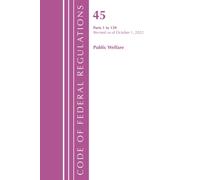 Code of Federal Regulations, TITLE 45 PUBLIC WELFARE 1-139, Revised as of October 1, 2022