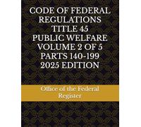 CODE OF FEDERAL REGULATIONS TITLE 45 PUBLIC WELFARE VOLUME 2 OF 5 PARTS 140-199 2025 EDITION