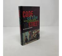 Code of the Street - Decency, Violence & the Moral Life of the Inner City: Decency, Violence, and the Moral Life of the Inner City
