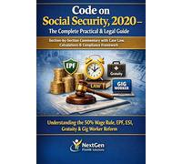 Code on Social Security, 2020 - The Complete Practical & Legal Guide: Section-by-Section Commentary with Case Law, Calculations & Compliance Framework (New Labour Codes 2025)