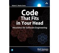 Code That Fits in Your Head: Heuristics for Software Engineering (Robert C. Martin Series)