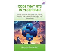 Code That Fits in Your Head: Master Simplicity and Write Less Complex Software That's Easier to Understand, Test, and Maintain